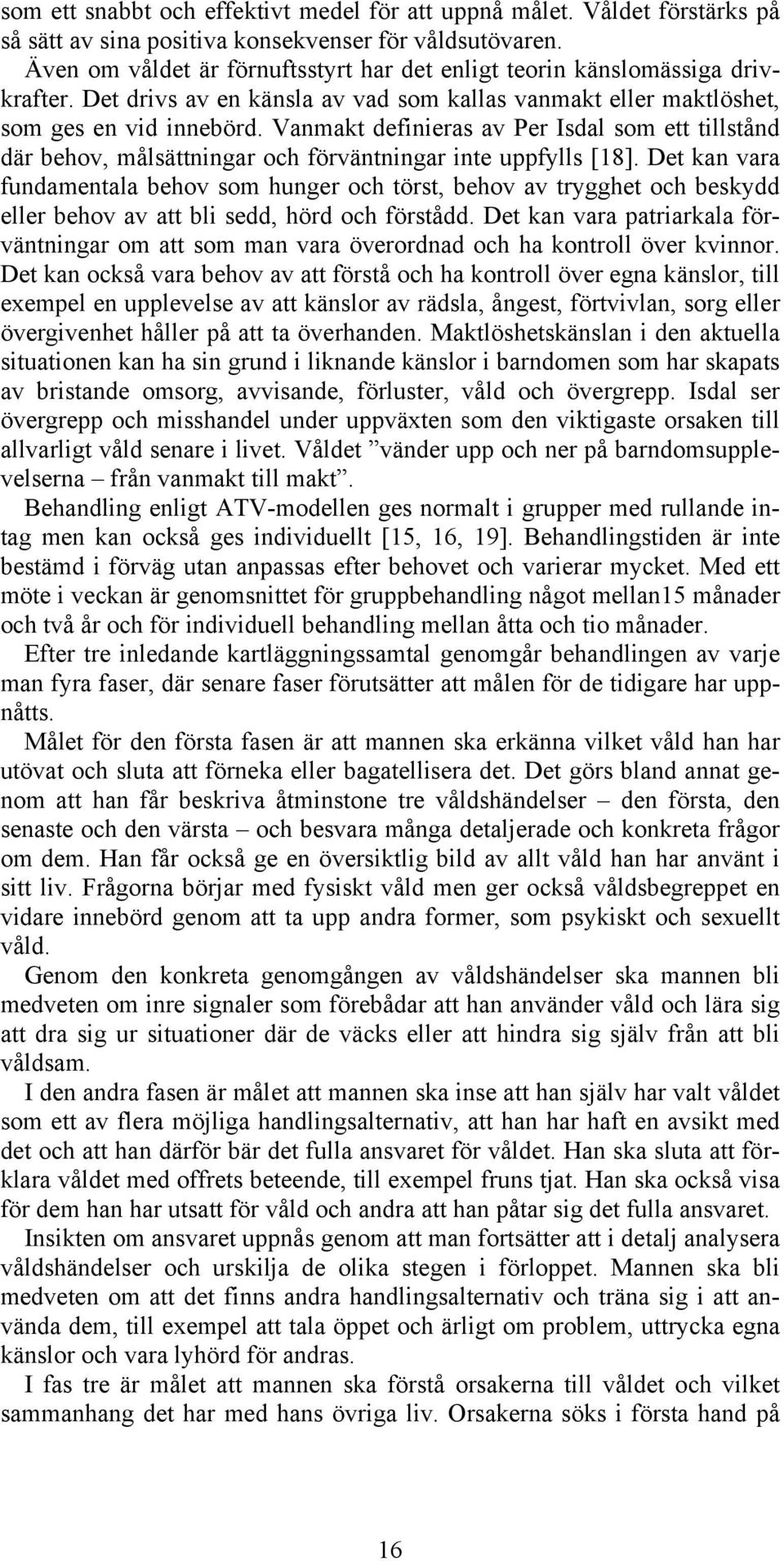 Vanmakt definieras av Per Isdal som ett tillstånd där behov, målsättningar och förväntningar inte uppfylls [18].