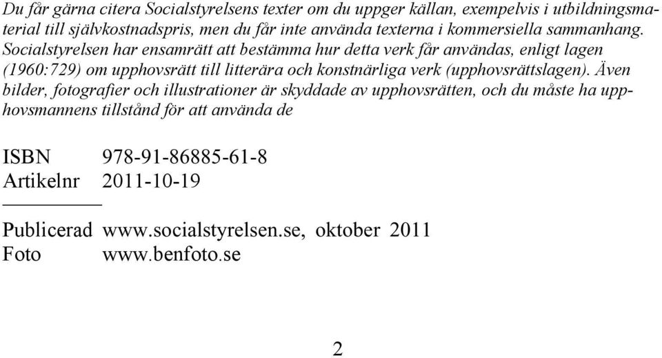 Socialstyrelsen har ensamrätt att bestämma hur detta verk får användas, enligt lagen (1960:729) om upphovsrätt till litterära och konstnärliga verk