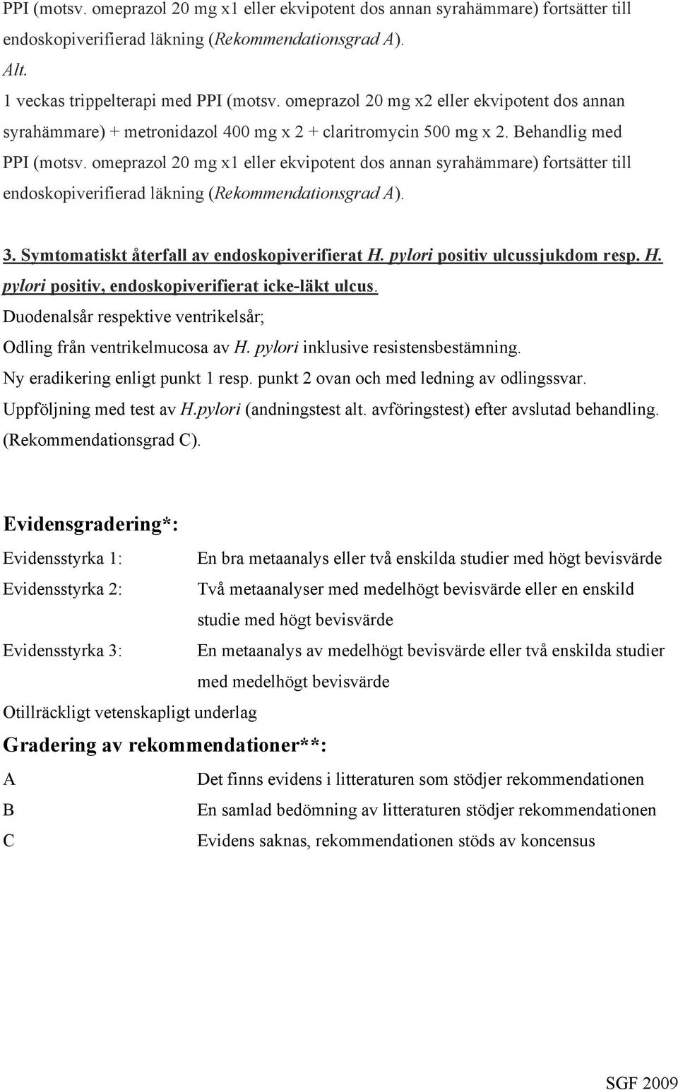 omeprazol 20 mg x1 eller ekvipotent dos annan syrahämmare) fortsätter till endoskopiverifierad läkning (Rekommendationsgrad A). 3. Symtomatiskt återfall av endoskopiverifierat H.