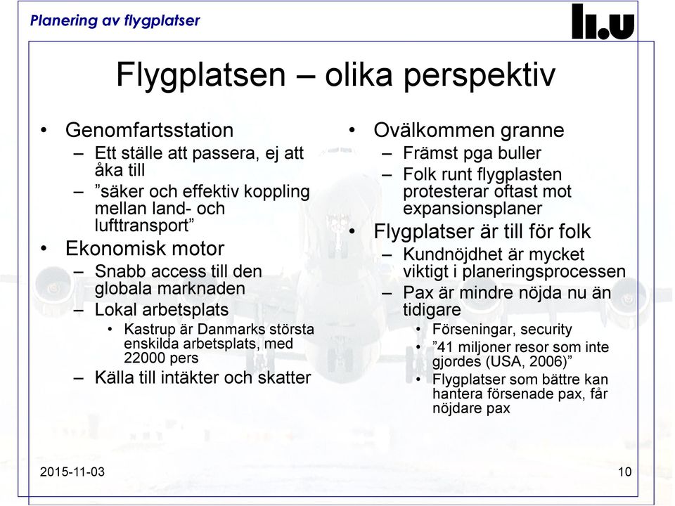 Främst pga buller Folk runt flygplasten protesterar oftast mot expansionsplaner Flygplatser är till för folk Kundnöjdhet är mycket viktigt i planeringsprocessen Pax är