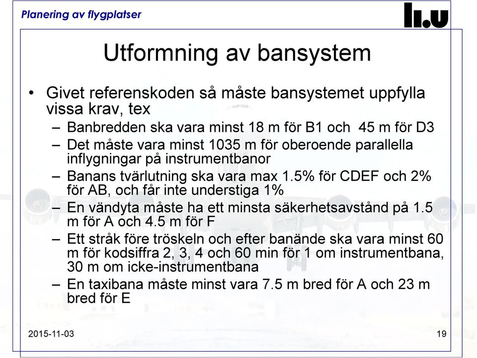 5% för CDEF och 2% för AB, och får inte understiga 1% En vändyta måste ha ett minsta säkerhetsavstånd på 1.5 m för A och 4.