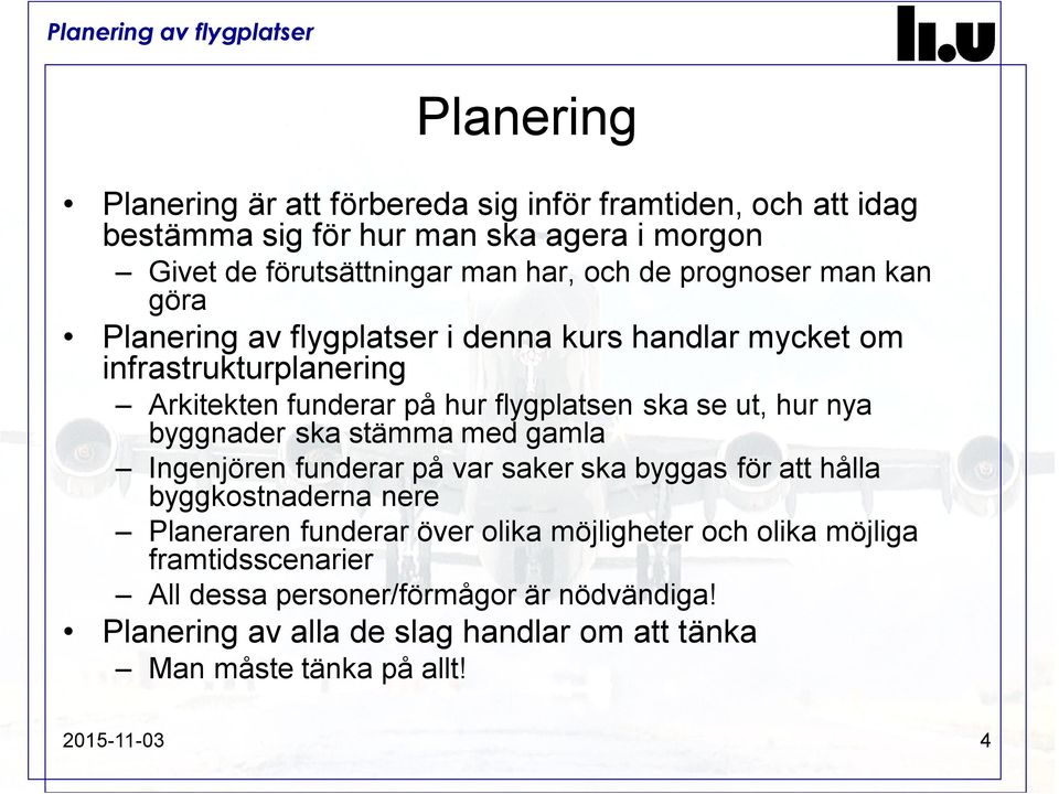 nya byggnader ska stämma med gamla Ingenjören funderar på var saker ska byggas för att hålla byggkostnaderna nere Planeraren funderar över olika möjligheter