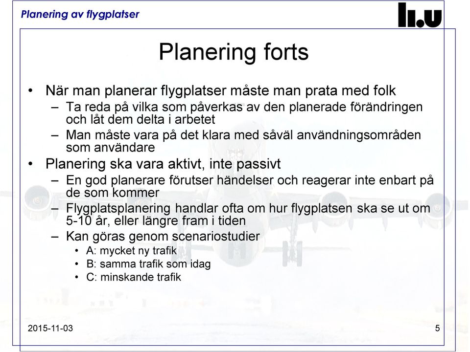 planerare förutser händelser och reagerar inte enbart på de som kommer Flygplatsplanering handlar ofta om hur flygplatsen ska se ut om