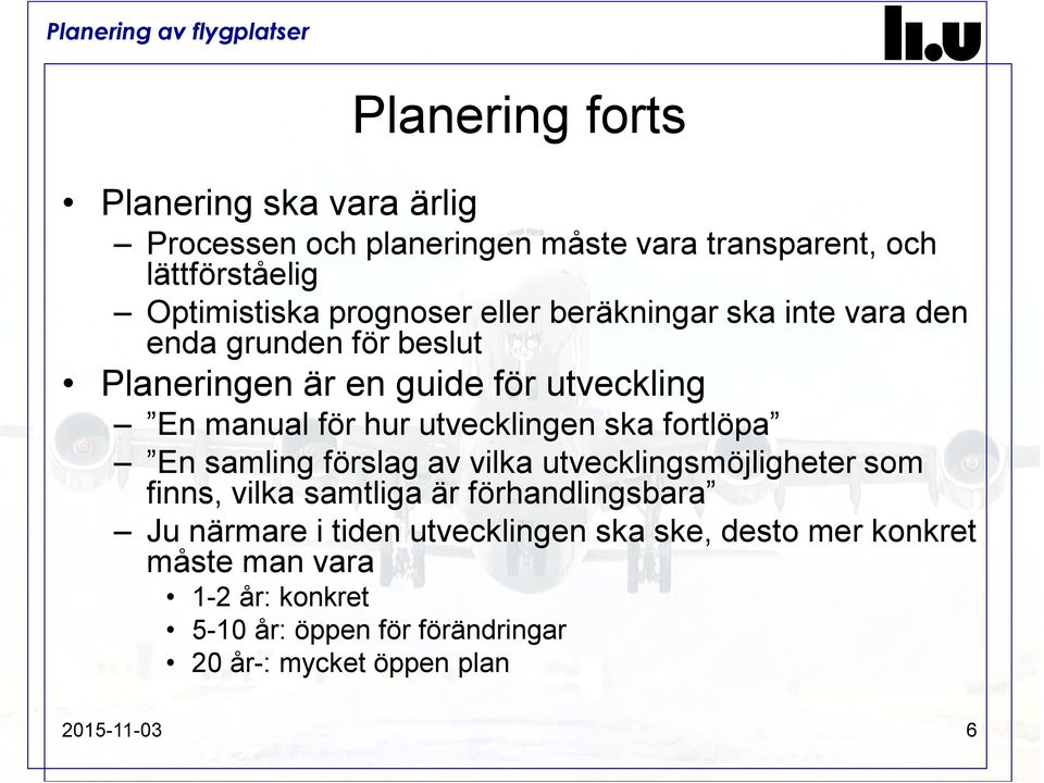 fortlöpa En samling förslag av vilka utvecklingsmöjligheter som finns, vilka samtliga är förhandlingsbara Ju närmare i tiden