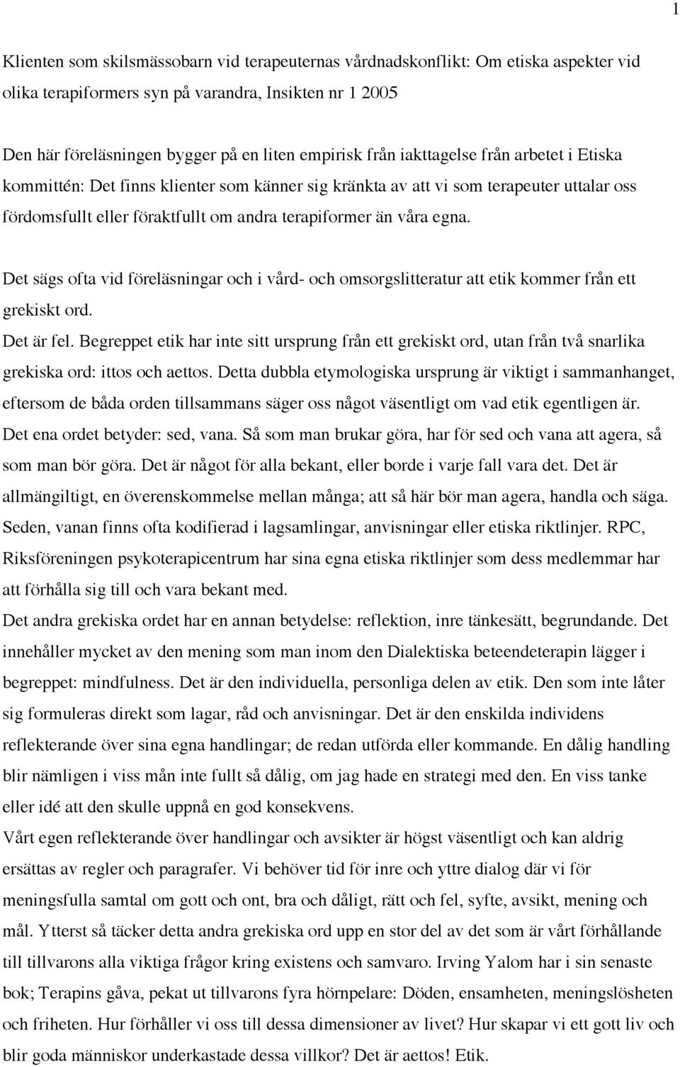 Det sägs ofta vid föreläsningar och i vård- och omsorgslitteratur att etik kommer från ett grekiskt ord. Det är fel.