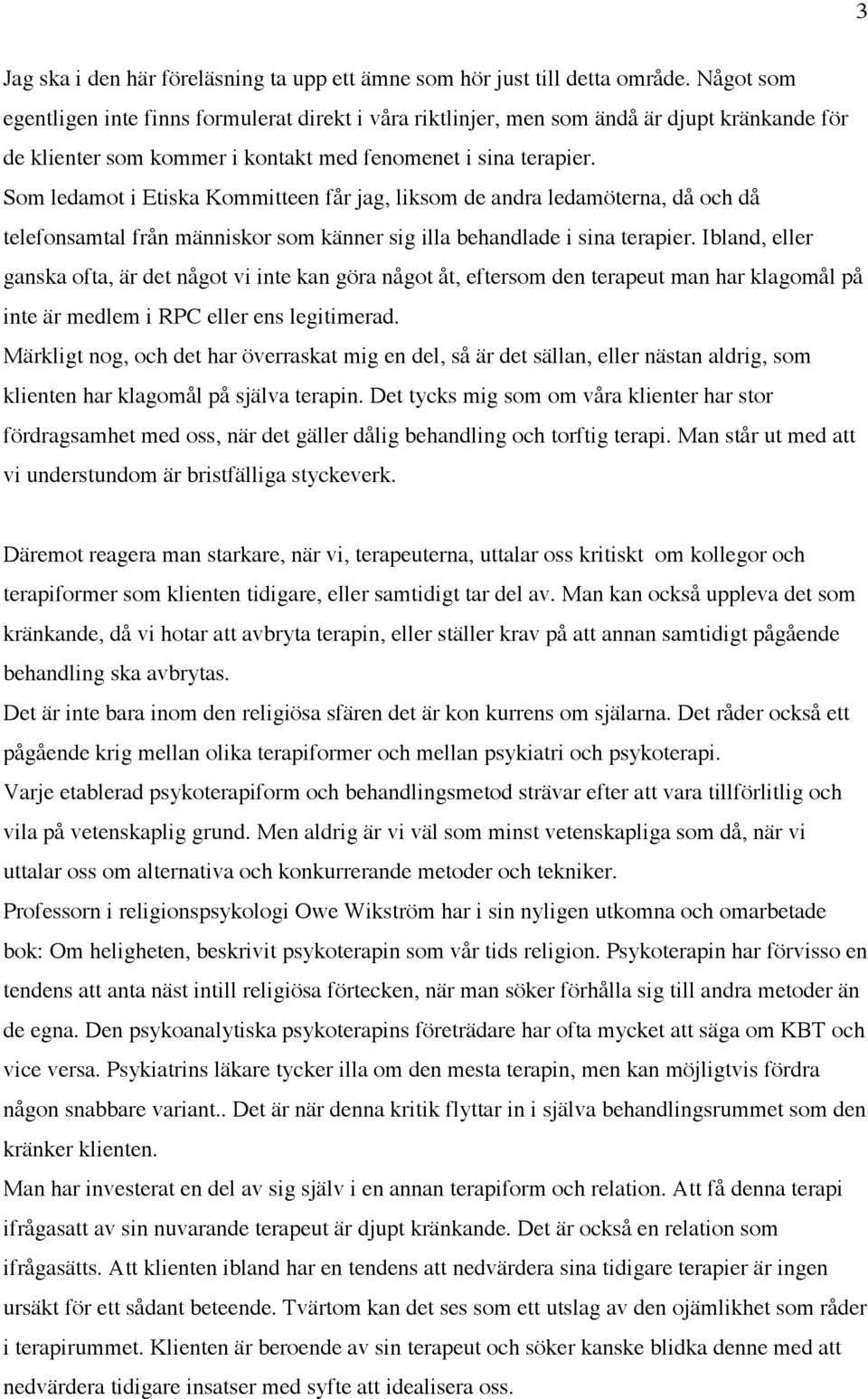 Som ledamot i Etiska Kommitteen får jag, liksom de andra ledamöterna, då och då telefonsamtal från människor som känner sig illa behandlade i sina terapier.