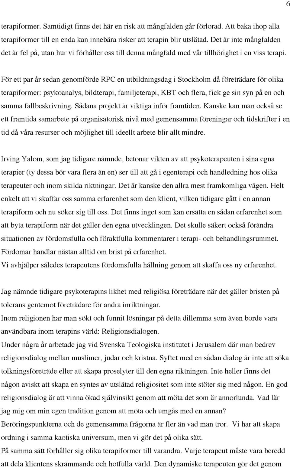 För ett par år sedan genomförde RPC en utbildningsdag i Stockholm då företrädare för olika terapiformer: psykoanalys, bildterapi, familjeterapi, KBT och flera, fick ge sin syn på en och samma