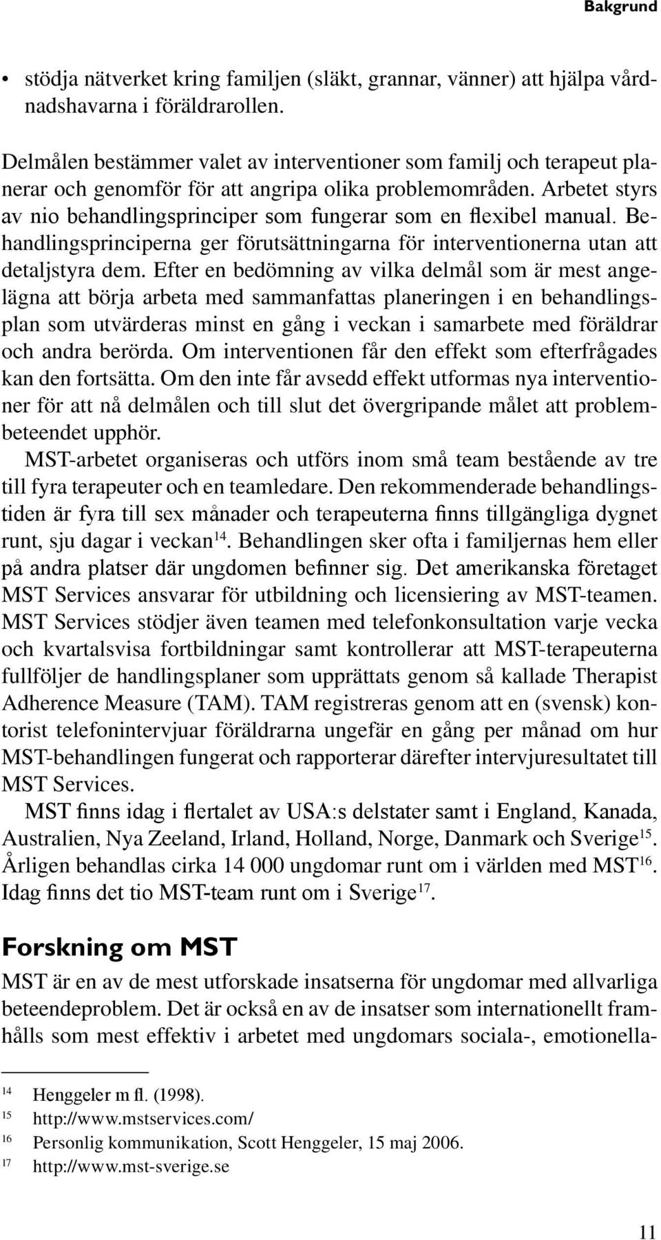 Arbetet styrs av nio behandlingsprinciper som fungerar som en flexibel manual. Behandlingsprinciperna ger förutsättningarna för interventionerna utan att detaljstyra dem.