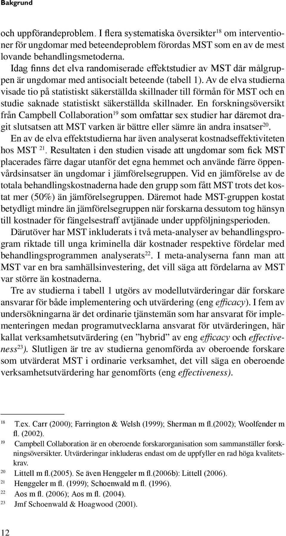 Av de elva studierna visade tio på statistiskt säkerställda skillnader till förmån för MST och en studie saknade statistiskt säkerställda skillnader.