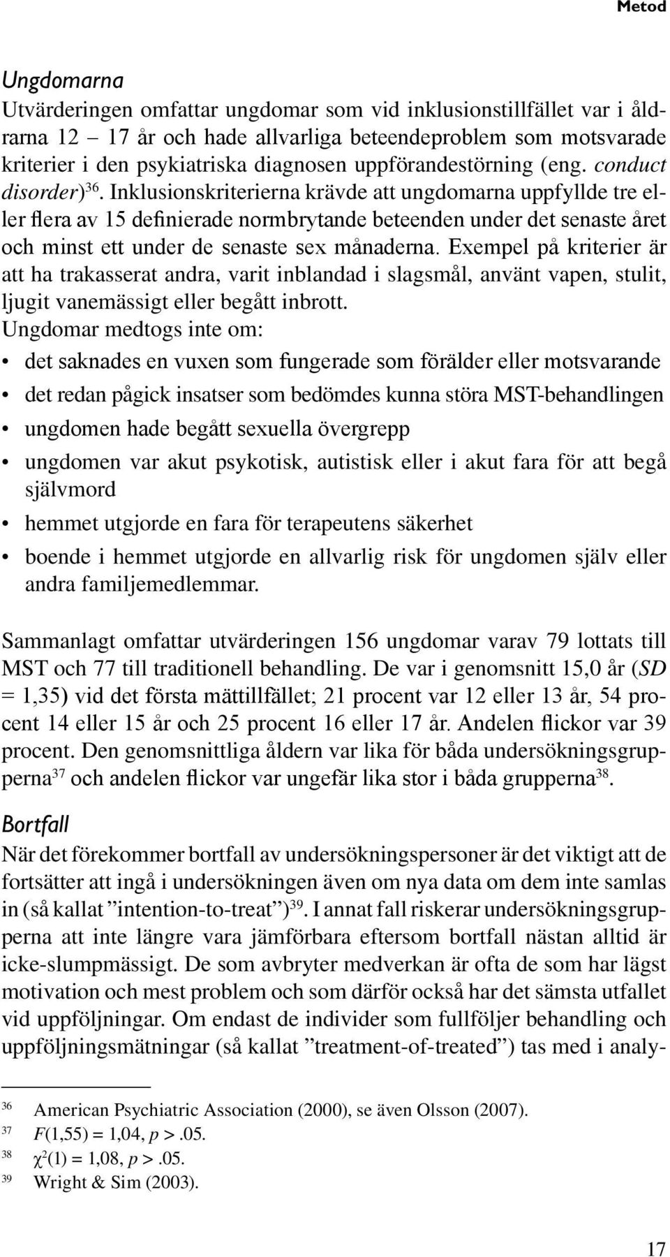 Inklusionskriterierna krävde att ungdomarna uppfyllde tre eller flera av 15 definierade normbrytande beteenden under det senaste året och minst ett under de senaste sex månaderna.