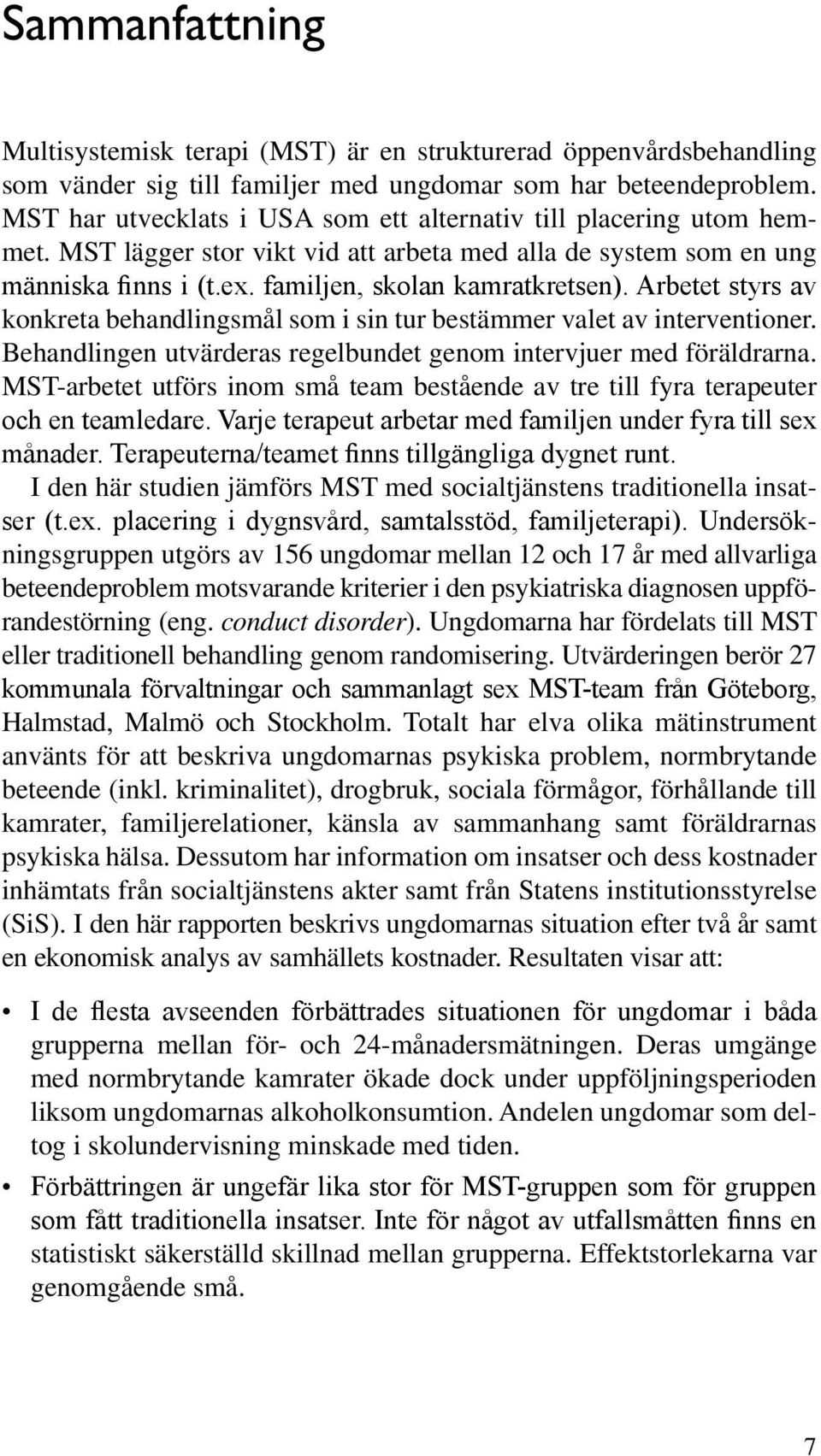 Arbetet styrs av konkreta behandlingsmål som i sin tur bestämmer valet av interventioner. Behandlingen utvärderas regelbundet genom intervjuer med föräldrarna.