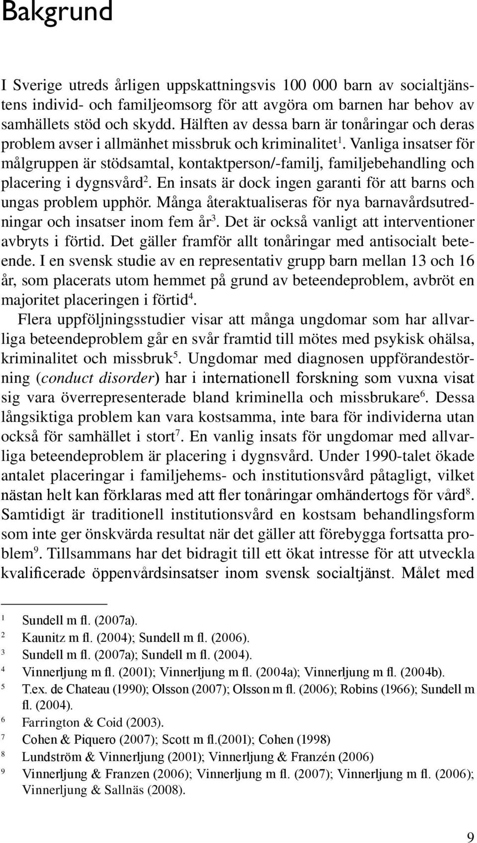 Vanliga insatser för målgruppen är stödsamtal, kontaktperson/-familj, familjebehandling och placering i dygnsvård 2. En insats är dock ingen garanti för att barns och ungas problem upphör.