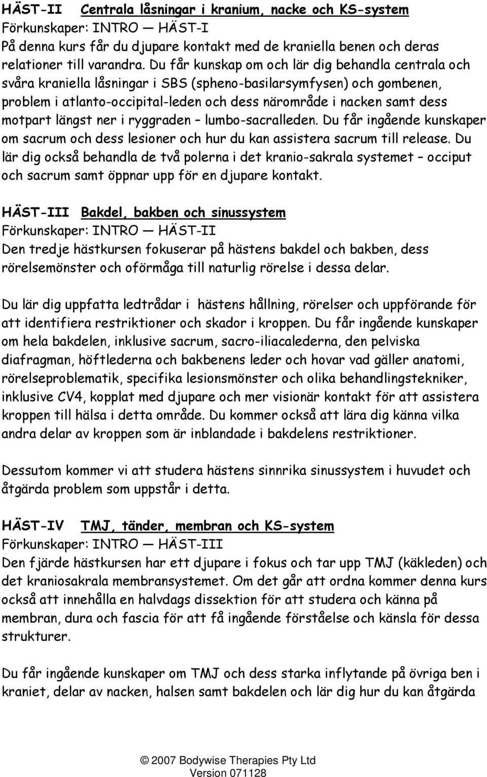 motpart längst ner i ryggraden lumbo-sacralleden. Du får ingående kunskaper om sacrum och dess lesioner och hur du kan assistera sacrum till release.