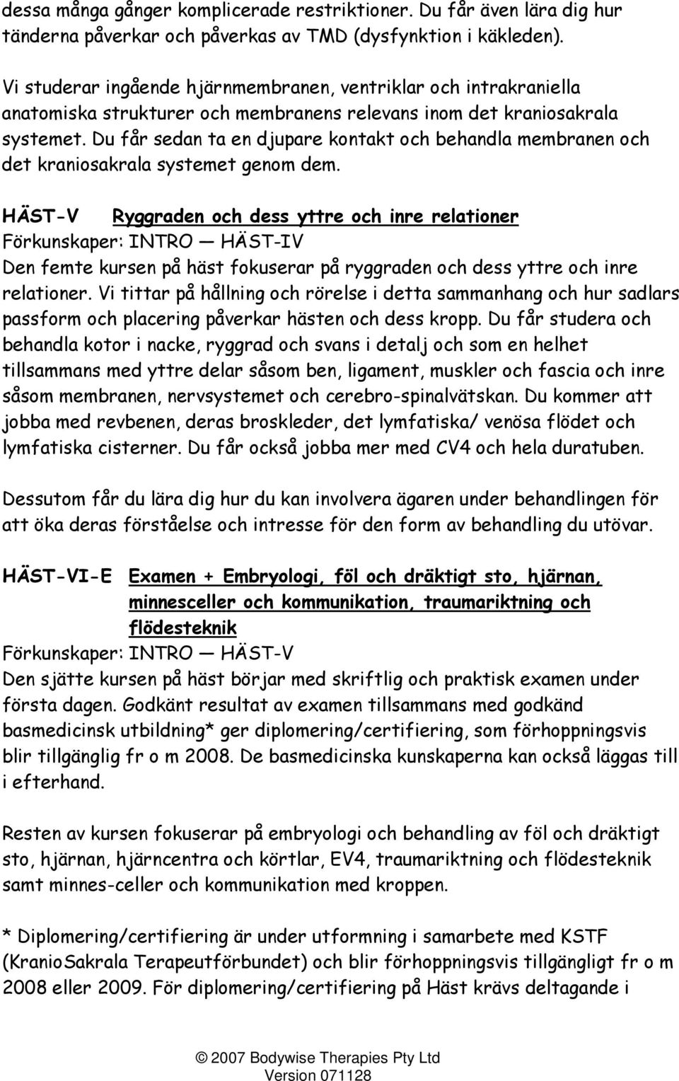 Du får sedan ta en djupare kontakt och behandla membranen och det kraniosakrala systemet genom dem.