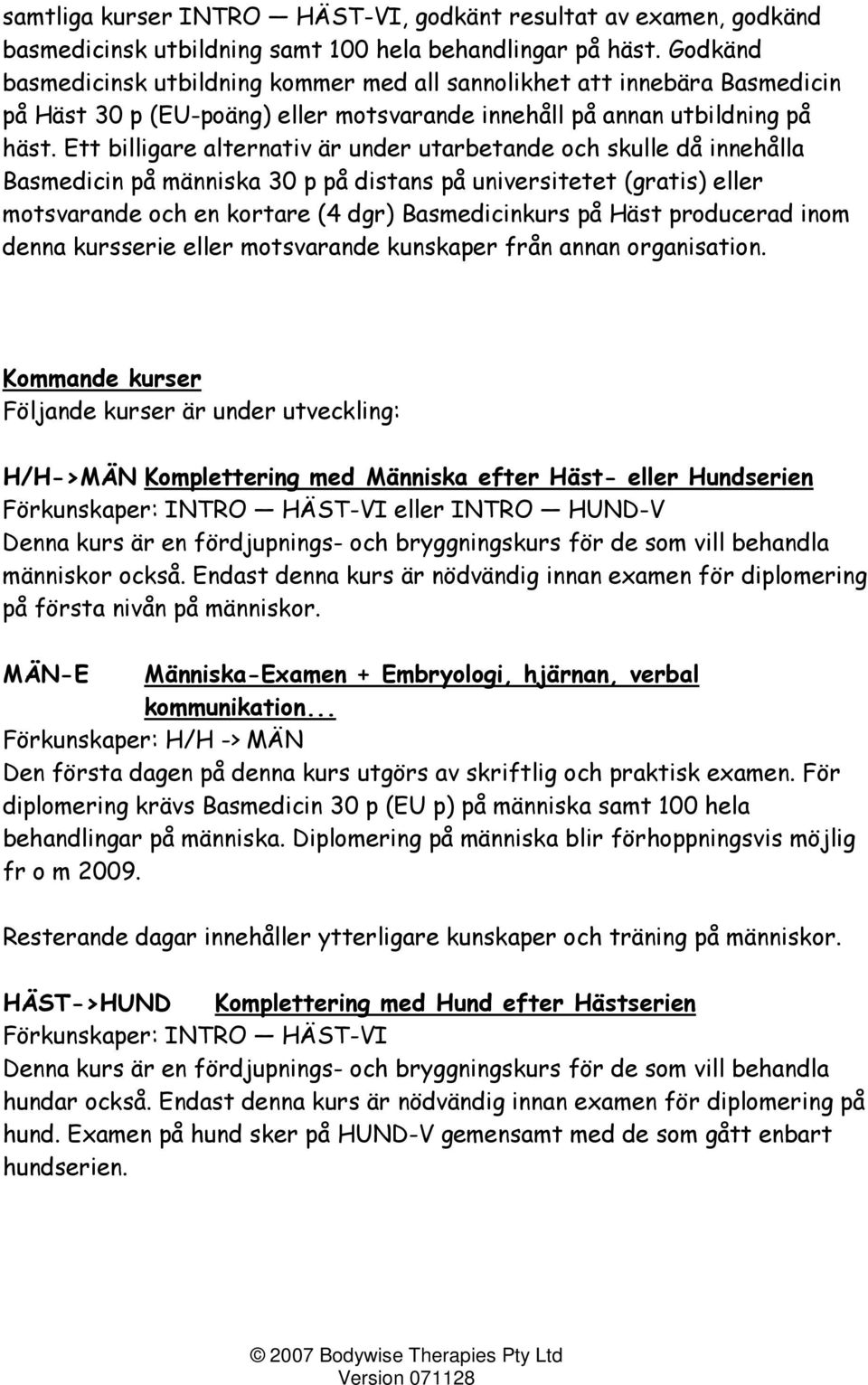 Ett billigare alternativ är under utarbetande och skulle då innehålla Basmedicin på människa 30 p på distans på universitetet (gratis) eller motsvarande och en kortare (4 dgr) Basmedicinkurs på Häst