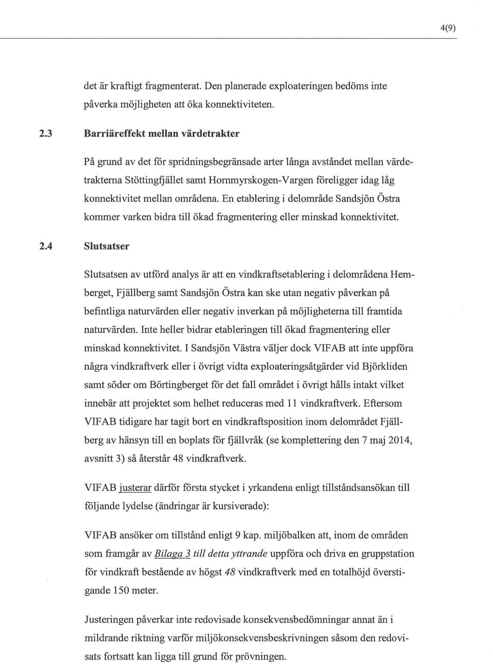 En etablering i delområde Sandsjön Östra kommer varken bidra till ökad fragmentering eller minskad konnektivitet. 2.