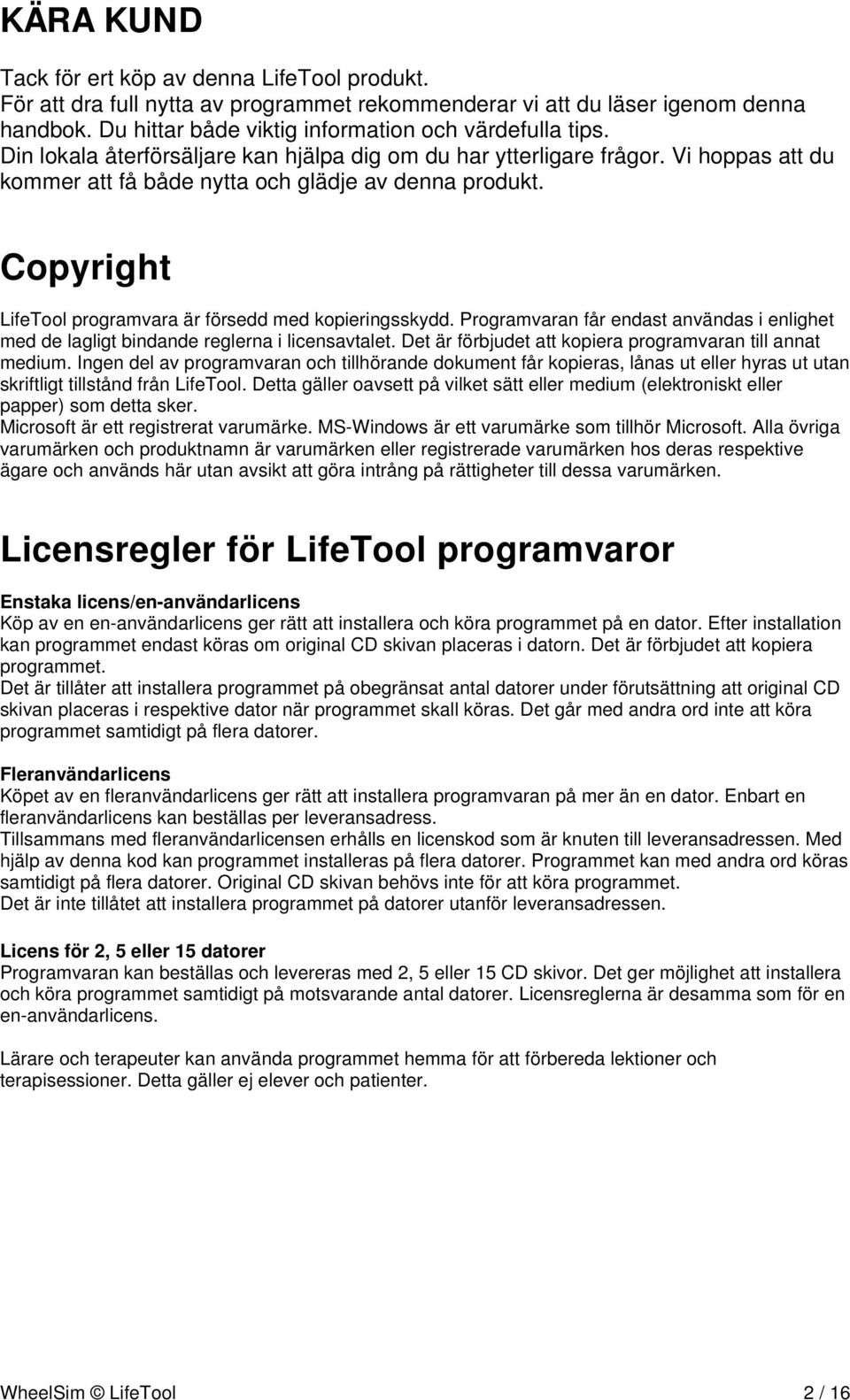 Copyright LifeTool programvara är försedd med kopieringsskydd. Programvaran får endast användas i enlighet med de lagligt bindande reglerna i licensavtalet.