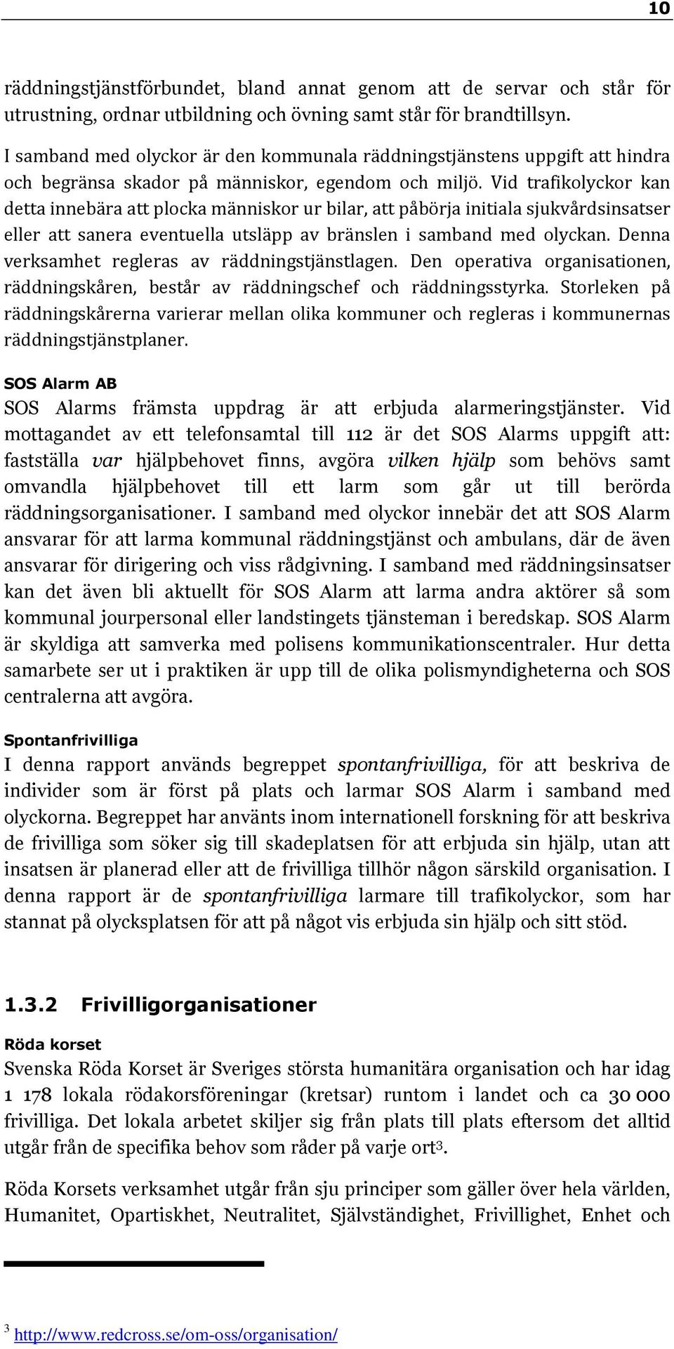 Vid trafikolyckor kan detta innebära att plocka människor ur bilar, att påbörja initiala sjukvårdsinsatser eller att sanera eventuella utsläpp av bränslen i samband med olyckan.