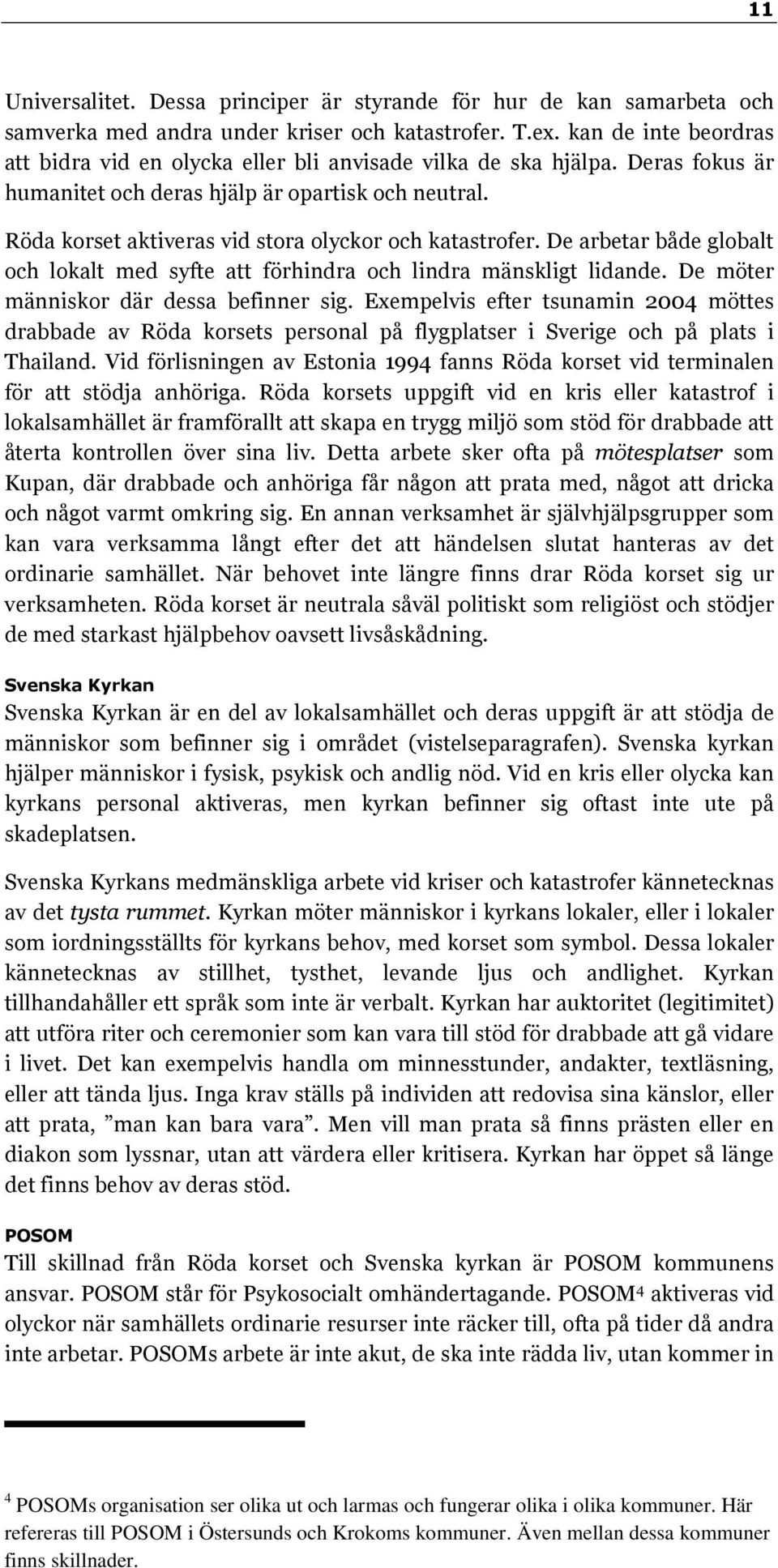 Röda korset aktiveras vid stora olyckor och katastrofer. De arbetar både globalt och lokalt med syfte att förhindra och lindra mänskligt lidande. De möter människor där dessa befinner sig.