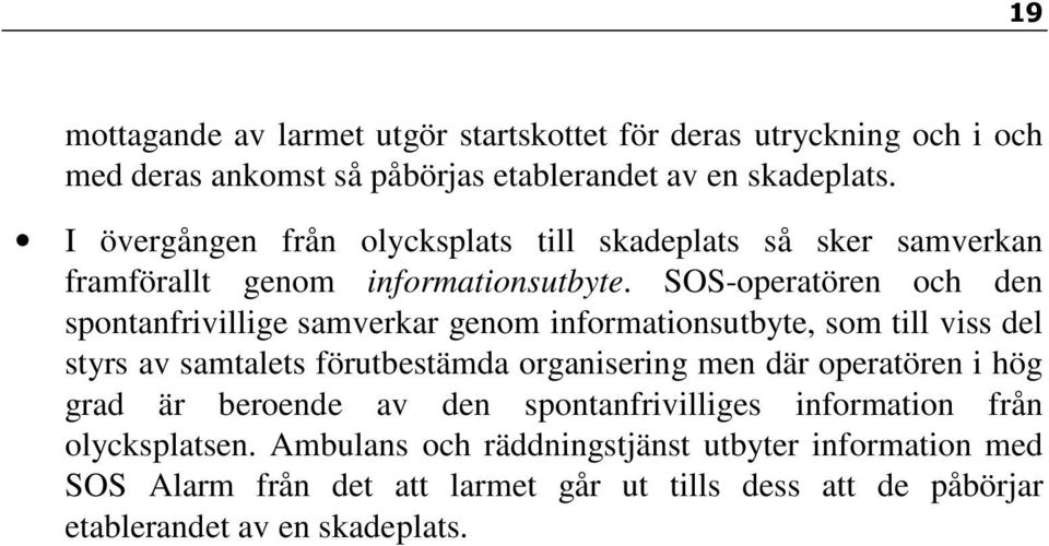 SOS-operatören och den spontanfrivillige samverkar genom informationsutbyte, som till viss del styrs av samtalets förutbestämda organisering men där