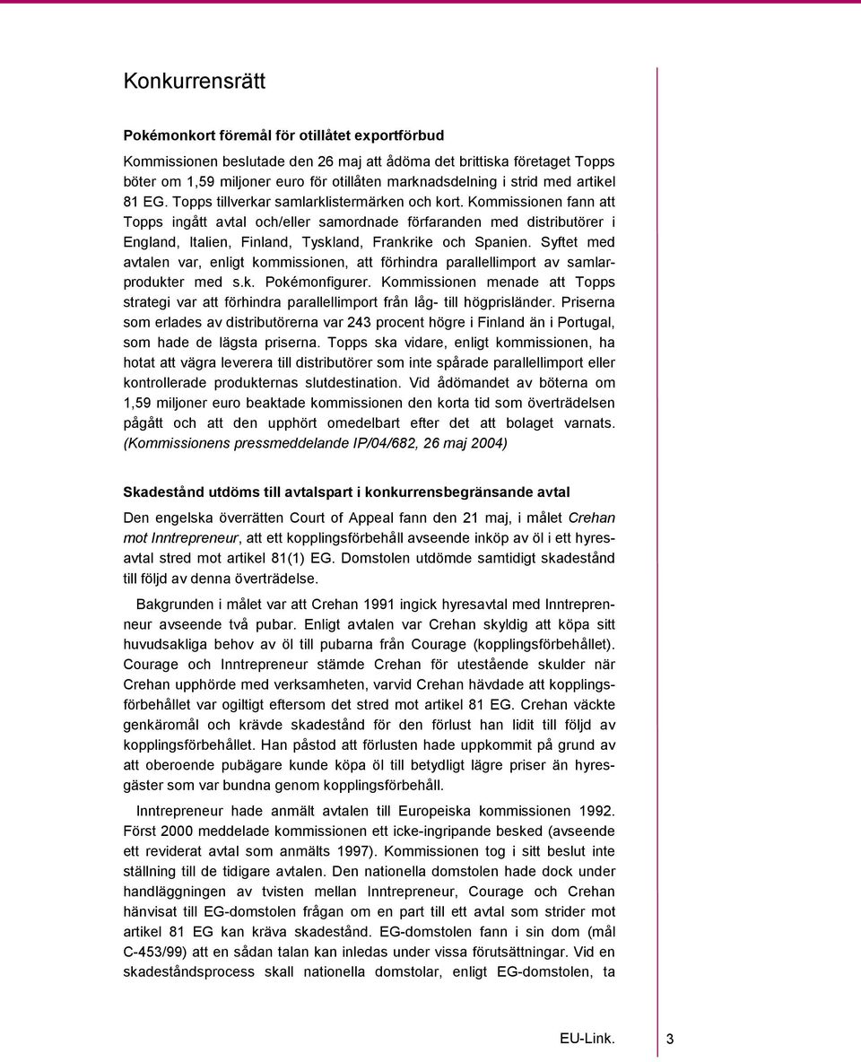 Kommissionen fann att Topps ingått avtal och/eller samordnade förfaranden med distributörer i England, Italien, Finland, Tyskland, Frankrike och Spanien.