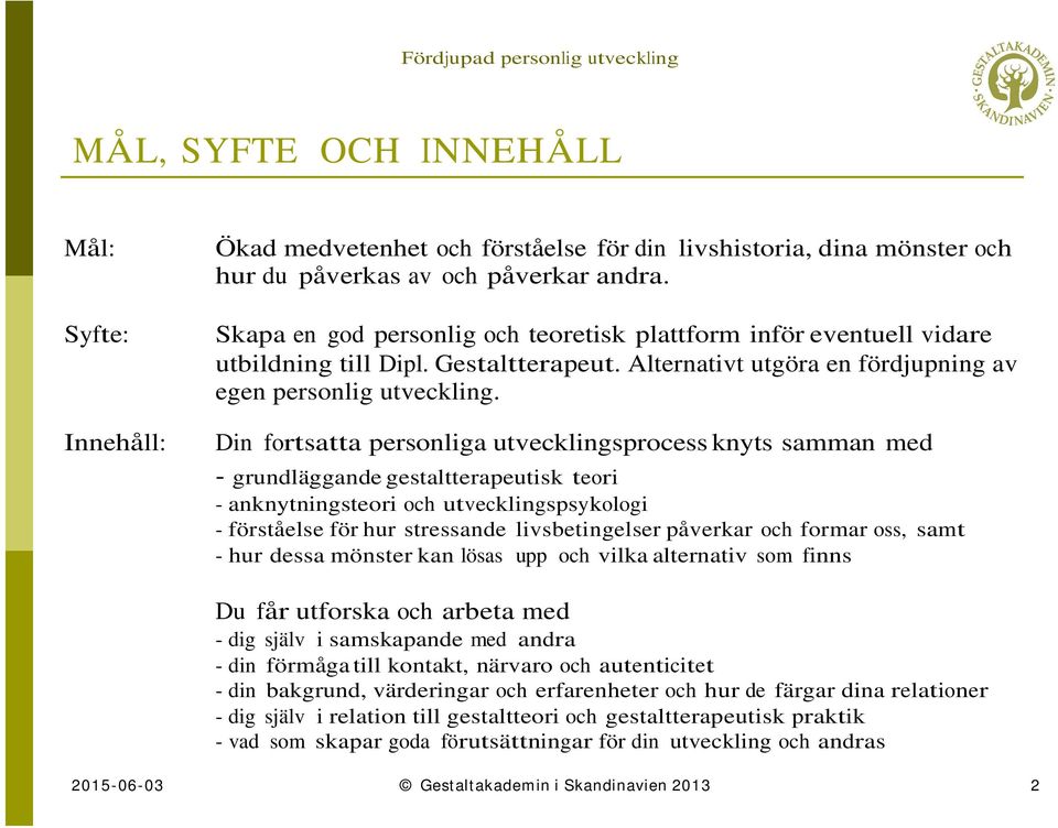 . Din fortsatta personliga utvecklingsprocess knyts samman med Innehåll: - grundläggande gestaltterapeutisk teori - anknytningsteori och utvecklingspsykologi - förståelse för hur stressande