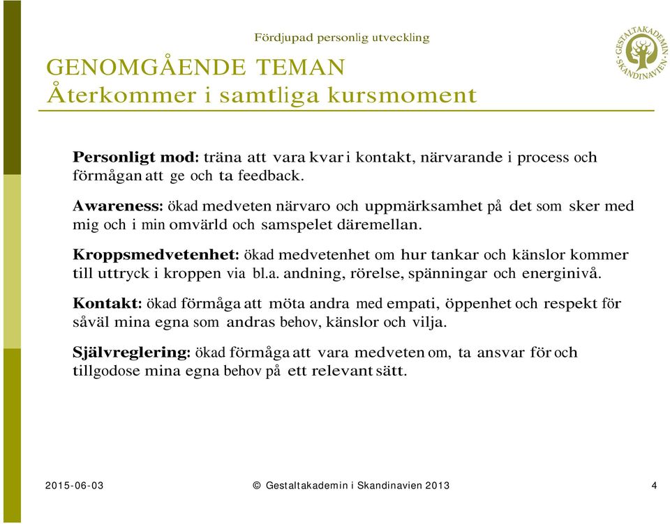 Kroppsmedvetenhet: ökad medvetenhet om hur tankar och känslor kommer till uttryck i kroppen via bl.a. andning, rörelse, spänningar och energinivå.