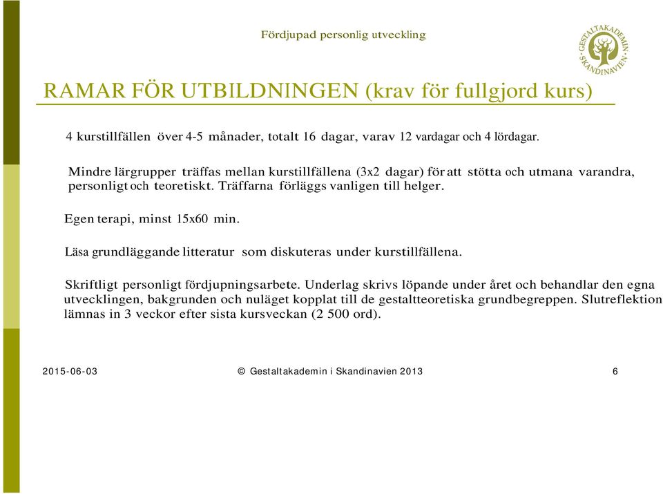 Egen terapi, minst 15x60 min. Läsa grundläggande litteratur som diskuteras under kurstillfällena. Skriftligt personligt fördjupningsarbete.