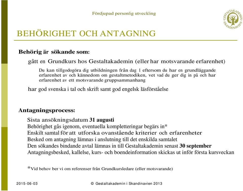 läsförståelse Antagningsprocess: Sista ansökningsdatum 31 augusti Behörighet gås igenom, eventuella kompletteringar begärs in* Enskilt samtal för att utforska ovanstående kriterier och erfarenheter