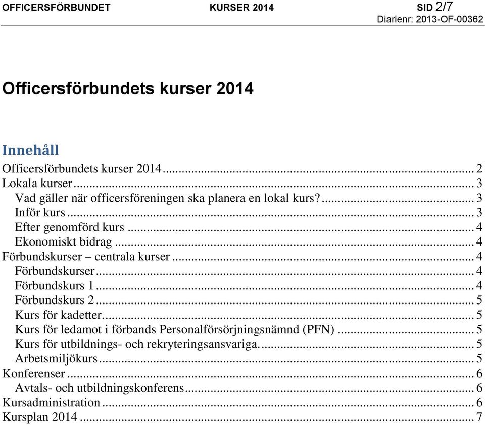 .. 4 Förbundskurser centrala kurser... 4 Förbundskurser... 4 Förbundskurs 1... 4 Förbundskurs 2... 5 Kurs för kadetter.