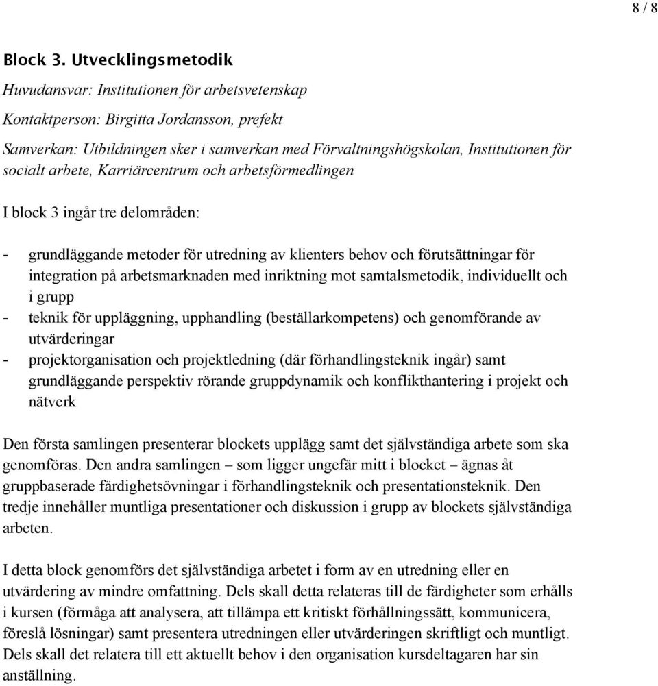 socialt arbete, Karriärcentrum och arbetsförmedlingen I block 3 ingår tre delområden: - grundläggande metoder för utredning av klienters behov och förutsättningar för integration på arbetsmarknaden