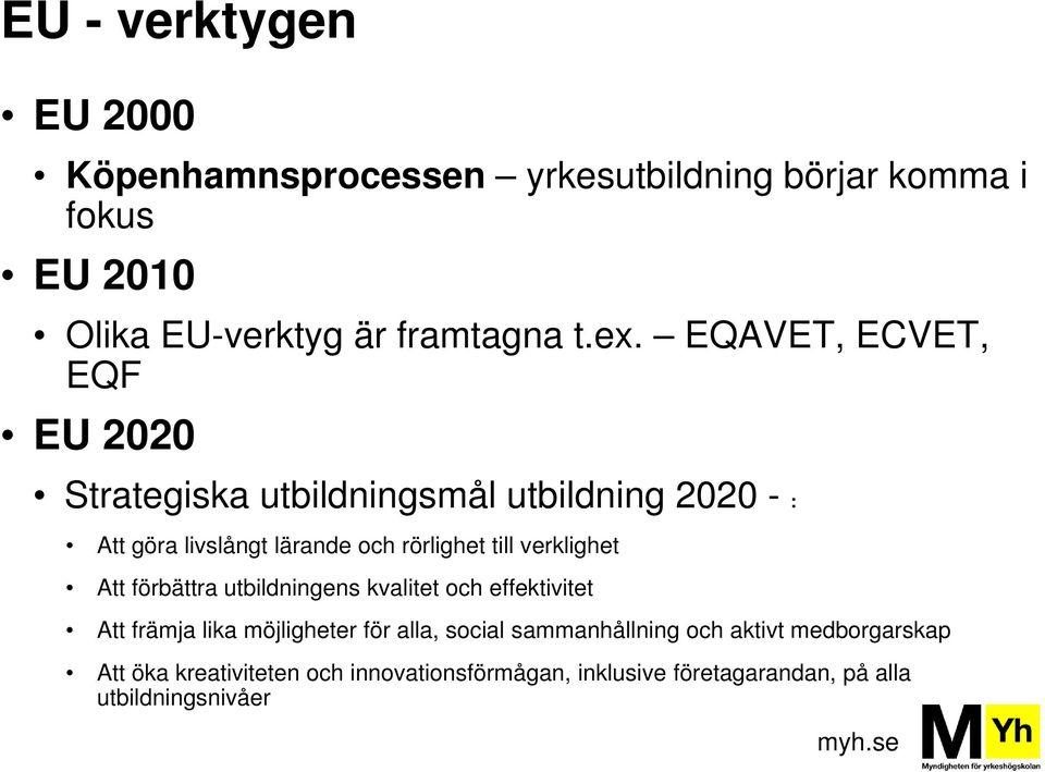 verklighet Att förbättra utbildningens kvalitet och effektivitet Att främja lika möjligheter för alla, social