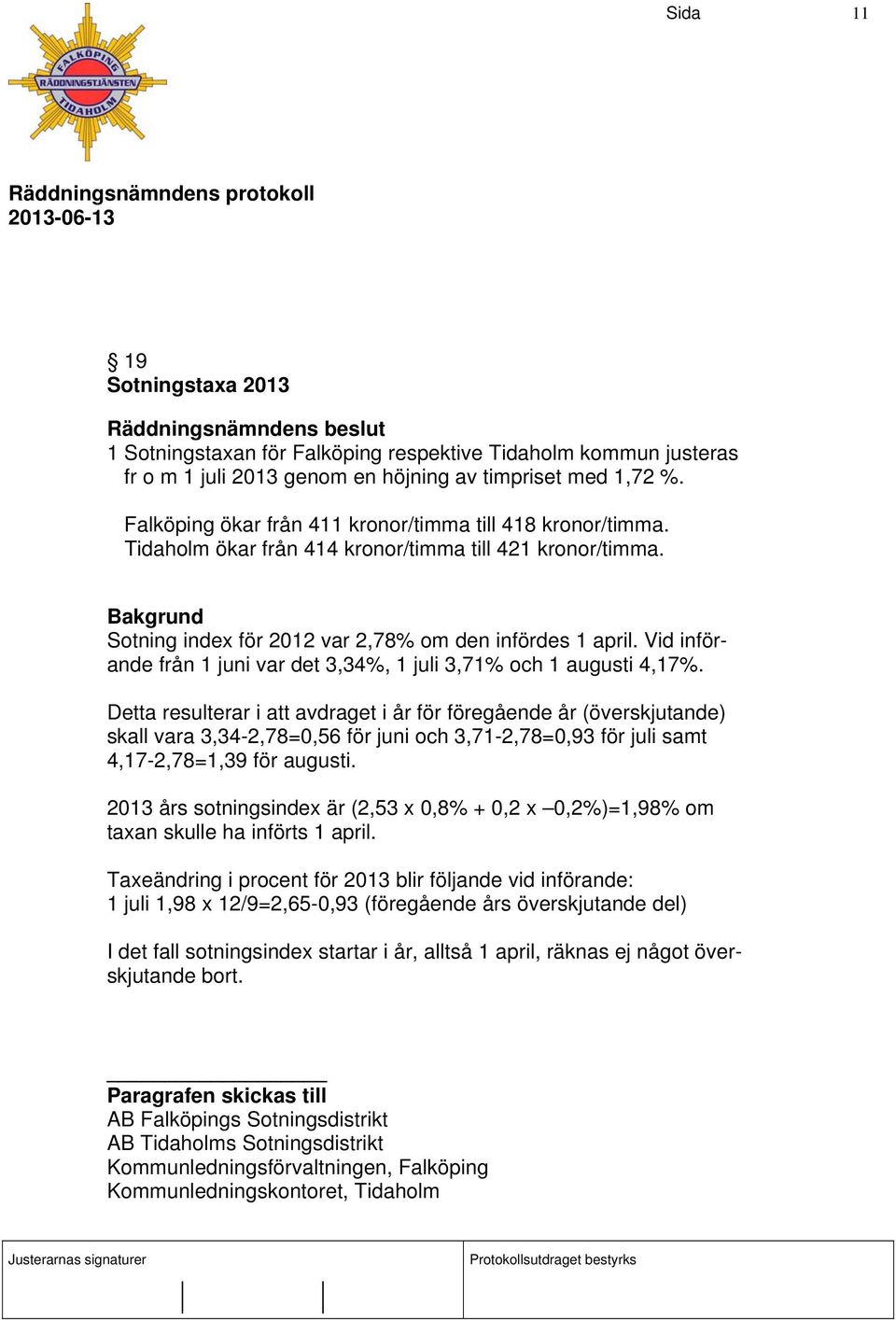 Vid införande från 1 juni var det 3,34%, 1 juli 3,71% och 1 augusti 4,17%.