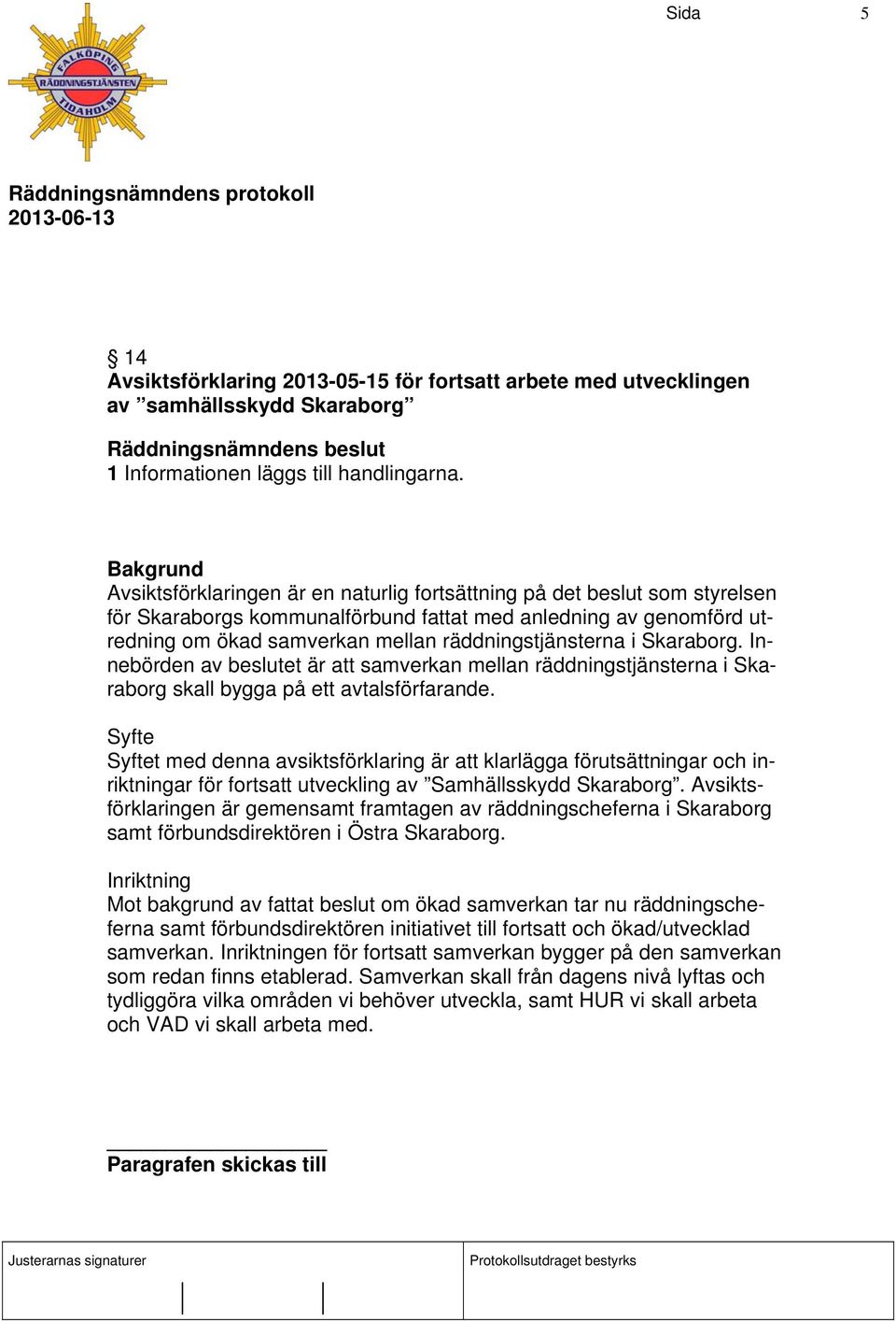 Skaraborg. Innebörden av beslutet är att samverkan mellan räddningstjänsterna i Skaraborg skall bygga på ett avtalsförfarande.