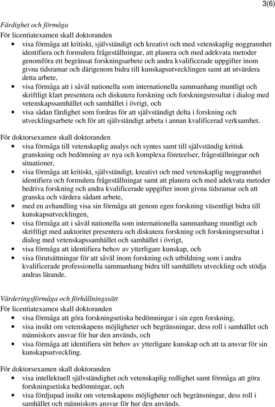 arbete, visa förmåga att i såväl nationella som internationella sammanhang muntligt och skriftligt klart presentera och diskutera forskning och forskningsresultat i dialog med vetenskapssamhället och