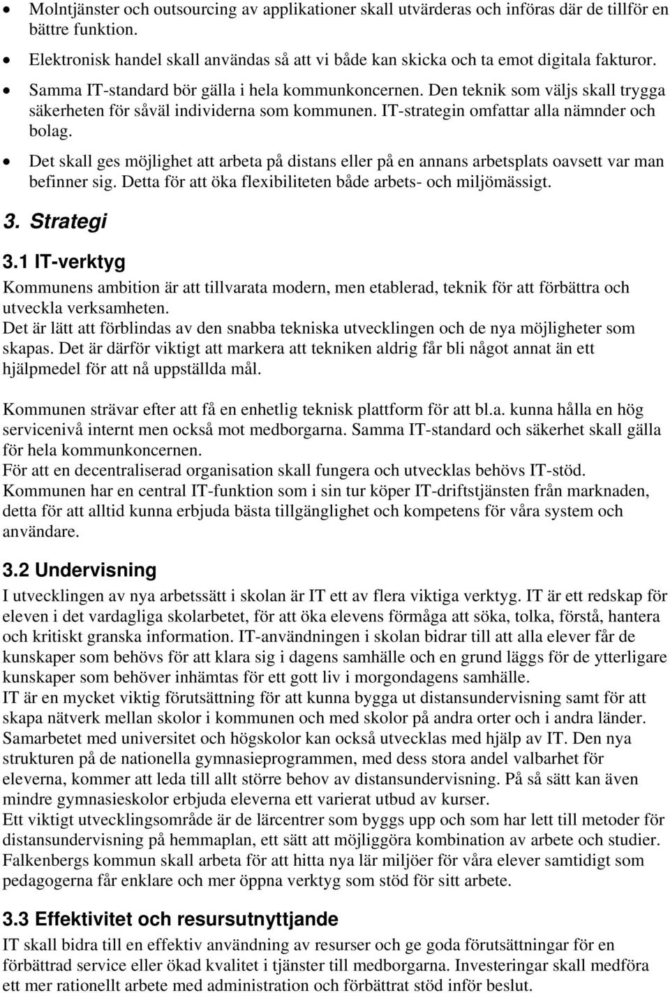 Det skall ges möjlighet att arbeta på distans eller på en annans arbetsplats oavsett var man befinner sig. Detta för att öka flexibiliteten både arbets- och miljömässigt. 3. Strategi 3.