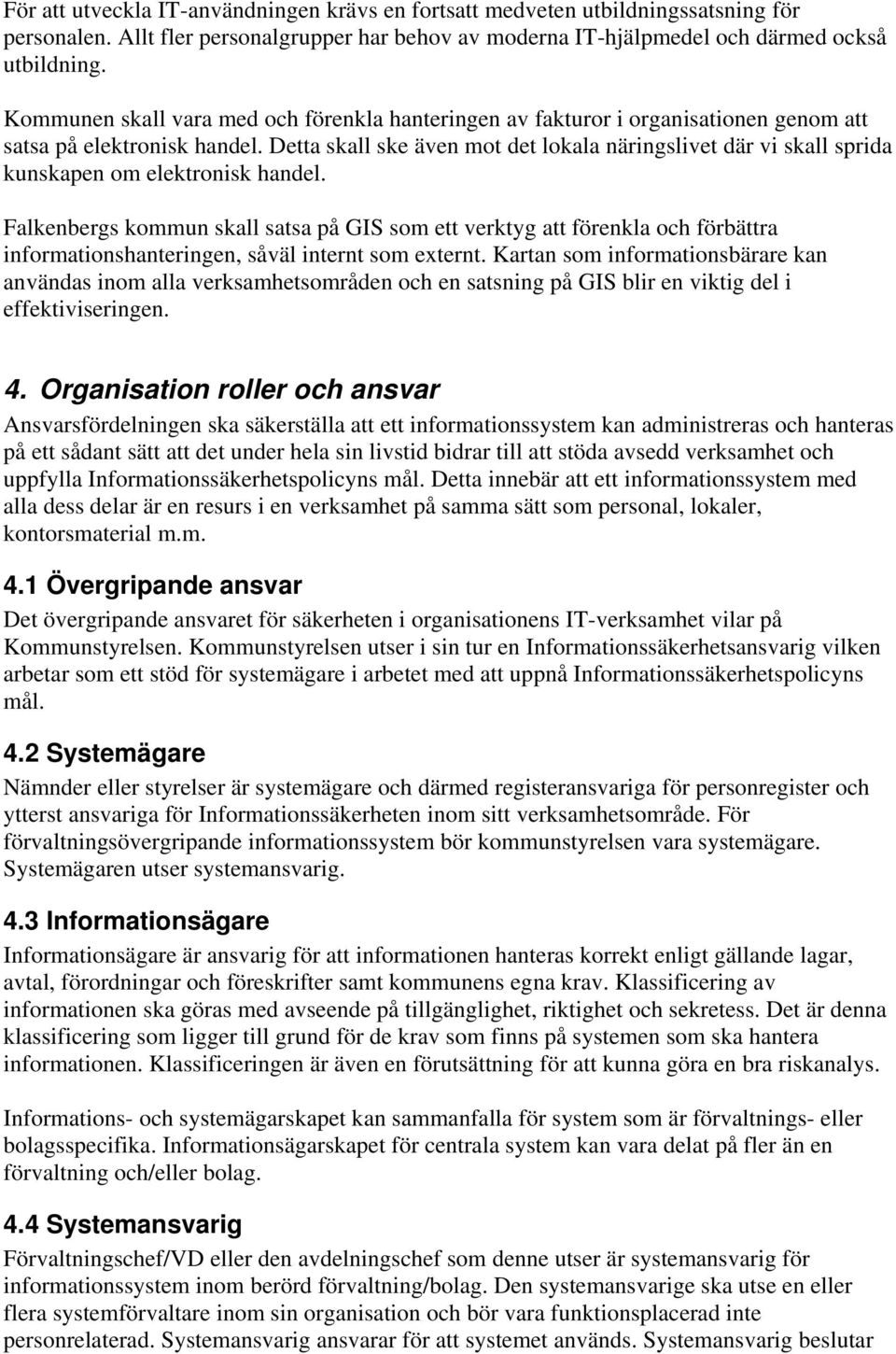 Detta skall ske även mot det lokala näringslivet där vi skall sprida kunskapen om elektronisk handel.