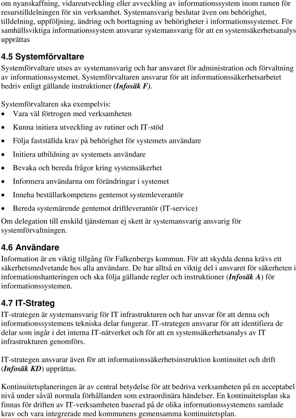 För samhällsviktiga informationssystem ansvarar systemansvarig för att en systemsäkerhetsanalys upprättas 4.