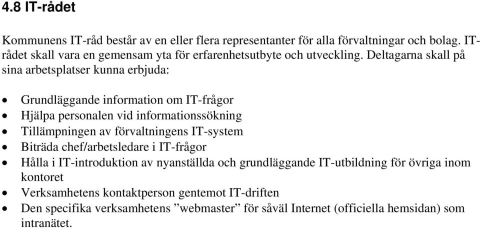Deltagarna skall på sina arbetsplatser kunna erbjuda: Grundläggande information om IT-frågor Hjälpa personalen vid informationssökning Tillämpningen av