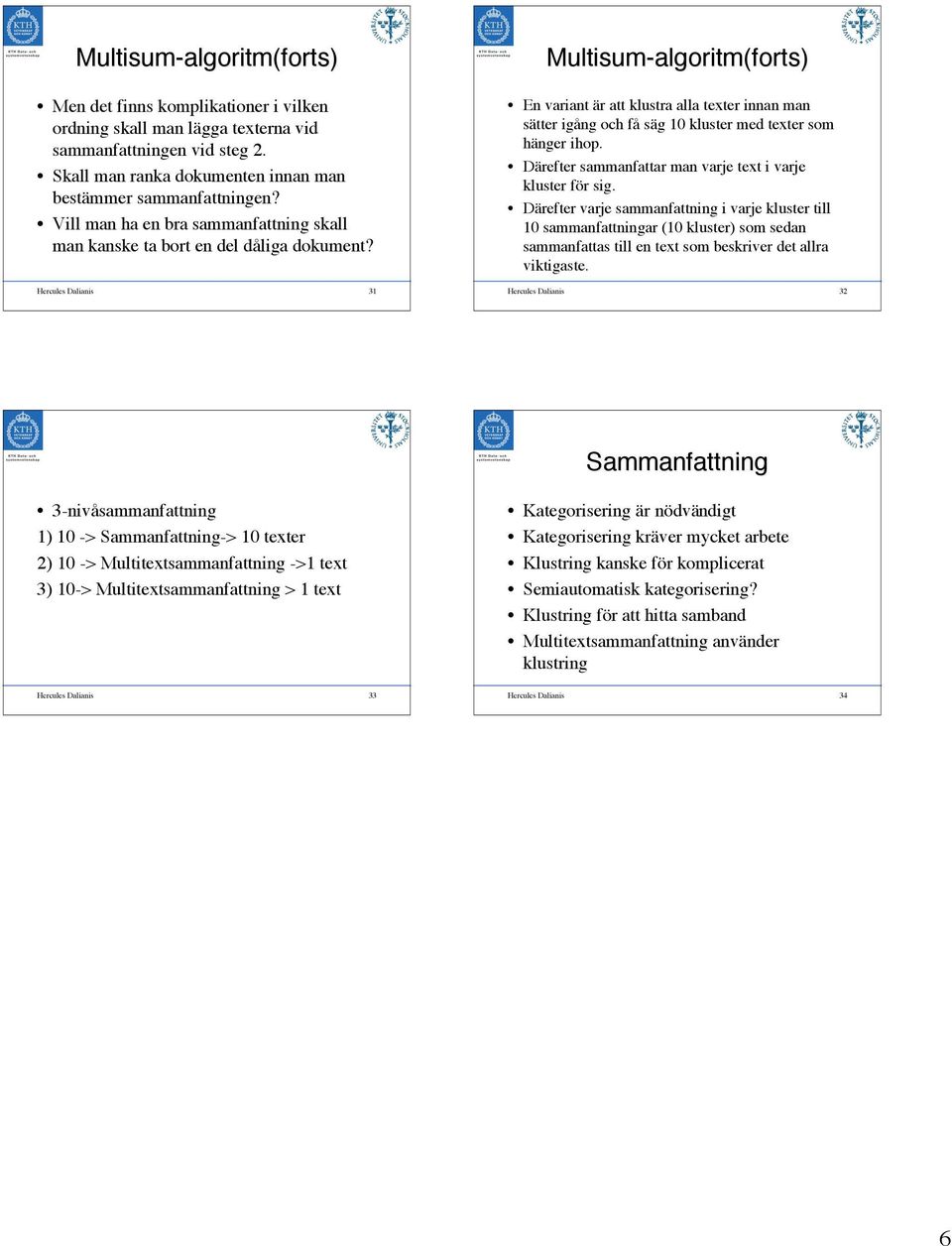 Hercules Dalianis 31 Multisum-algoritm(forts) En variant är att klustra alla texter innan man sätter igång och få säg 10 kluster med texter som hänger ihop.