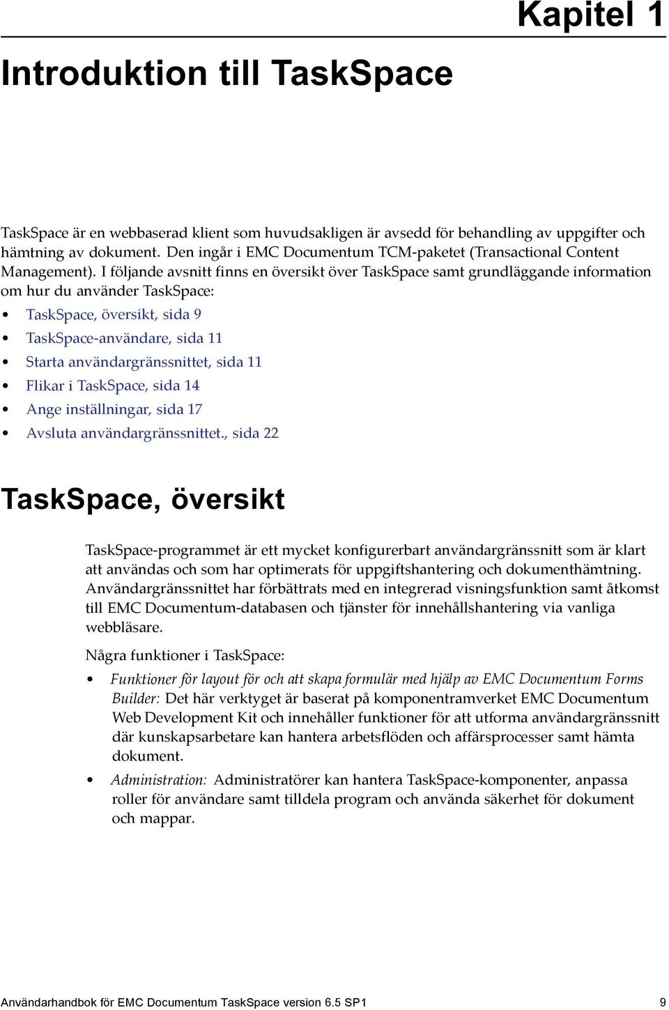 I följande avsnitt finns en översikt över TaskSpace samt grundläggande information om hur du använder TaskSpace: TaskSpace, översikt, sida 9 TaskSpace-användare, sida 11 Starta användargränssnittet,