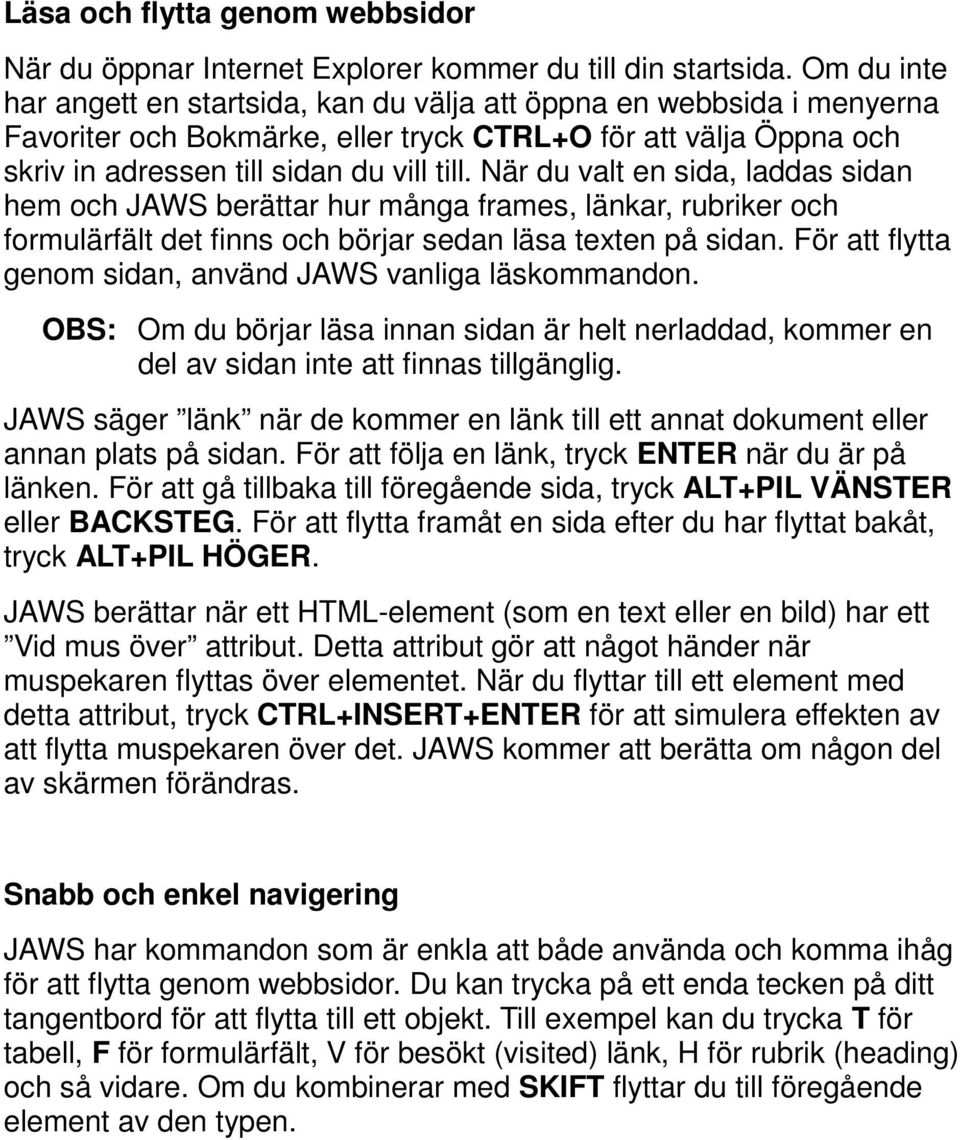 När du valt en sida, laddas sidan hem och JAWS berättar hur många frames, länkar, rubriker och formulärfält det finns och börjar sedan läsa texten på sidan.