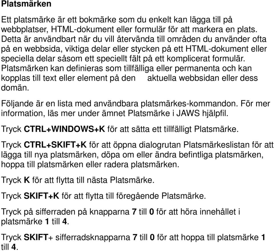 komplicerat formulär. Platsmärken kan definieras som tillfälliga eller permanenta och kan kopplas till text eller element på den aktuella webbsidan eller dess domän.