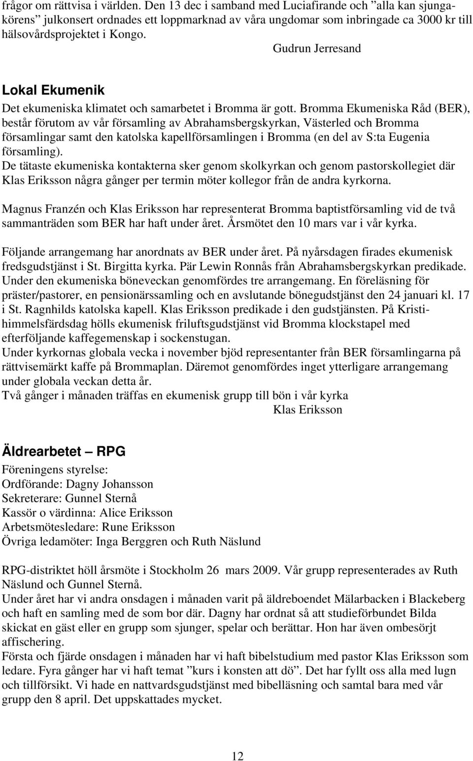 Gudrun Jerresand Lokal Ekumenik Det ekumeniska klimatet och samarbetet i Bromma är gott.