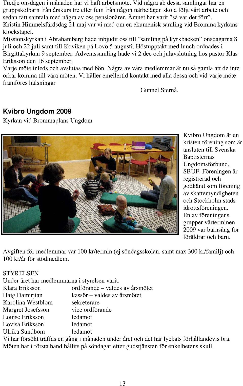 Ämnet har varit så var det förr. Kristin Himmelsfärdsdag 21 maj var vi med om en ekumenisk samling vid Bromma kyrkans klockstapel.