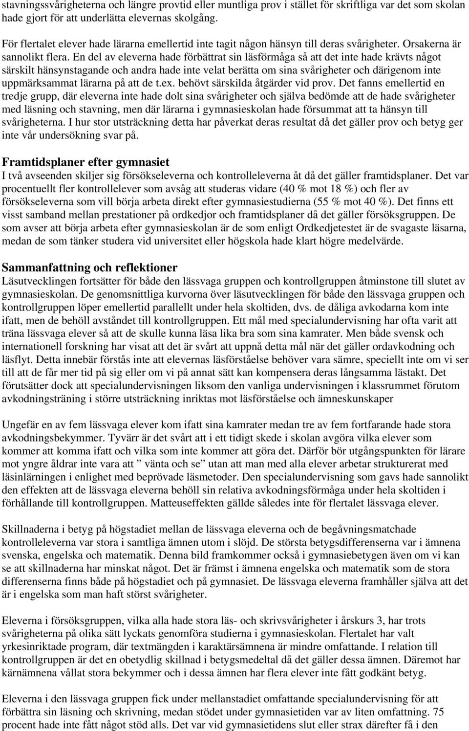 En del av eleverna hade förbättrat sin läsförmåga så att det inte hade krävts något särskilt hänsynstagande och andra hade inte velat berätta om sina svårigheter och därigenom inte uppmärksammat