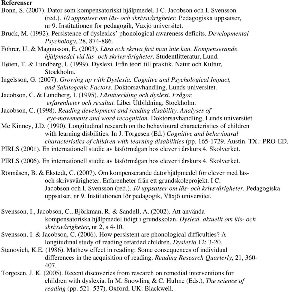 Läsa och skriva fast man inte kan. Kompenserande hjälpmedel vid läs- och skrivsvårigheter. Studentlitteratur, Lund. Høien, T. & Lundberg, I. (1999). Dyslexi. Från teori till praktik.