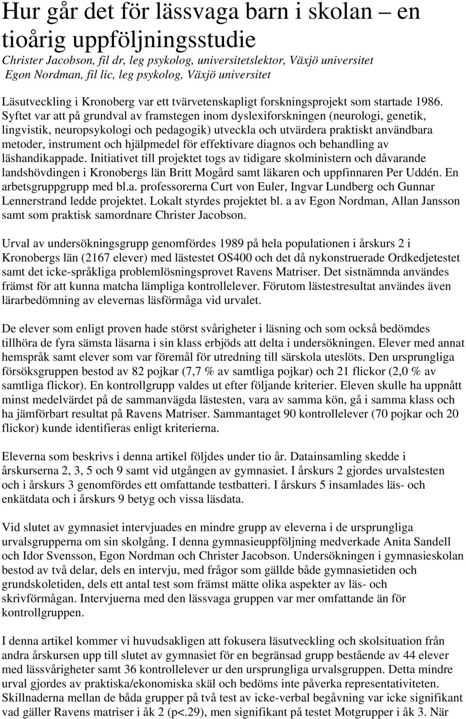 Syftet var att på grundval av framstegen inom dyslexiforskningen (neurologi, genetik, lingvistik, neuropsykologi och pedagogik) utveckla och utvärdera praktiskt användbara metoder, instrument och