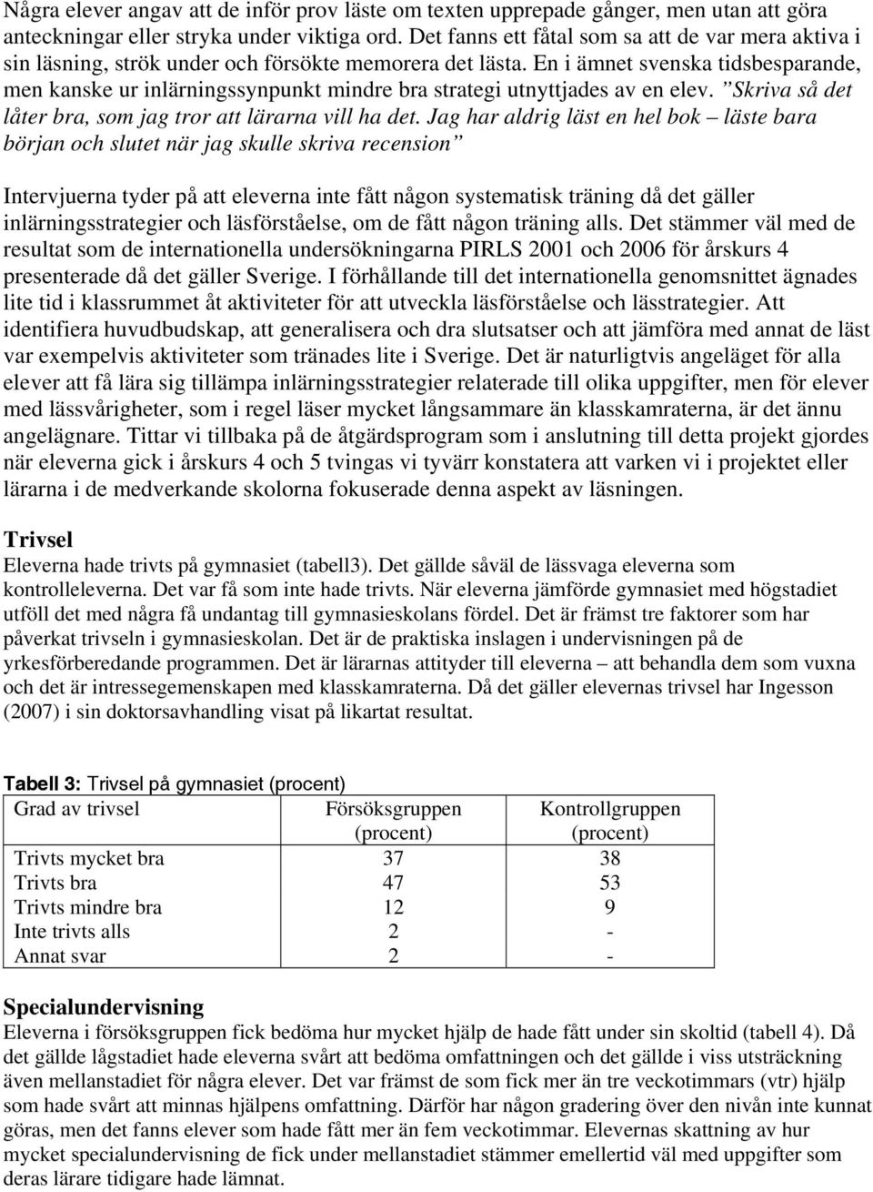 En i ämnet svenska tidsbesparande, men kanske ur inlärningssynpunkt mindre bra strategi utnyttjades av en elev. Skriva så det låter bra, som jag tror att lärarna vill ha det.