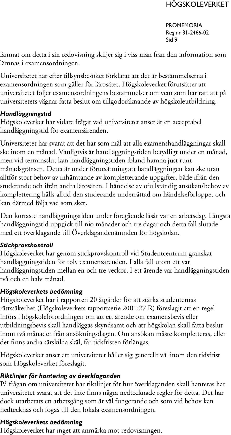 Högskoleverket förutsätter att universitetet följer examensordningens bestämmelser om vem som har rätt att på universitetets vägnar fatta beslut om tillgodoräknande av högskoleutbildning.